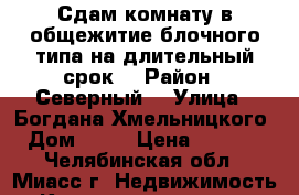 Сдам комнату в общежитие блочного типа на длительный срок. › Район ­ Северный. › Улица ­ Богдана Хмельницкого › Дом ­ 42 › Цена ­ 4 500 - Челябинская обл., Миасс г. Недвижимость » Квартиры аренда   . Челябинская обл.,Миасс г.